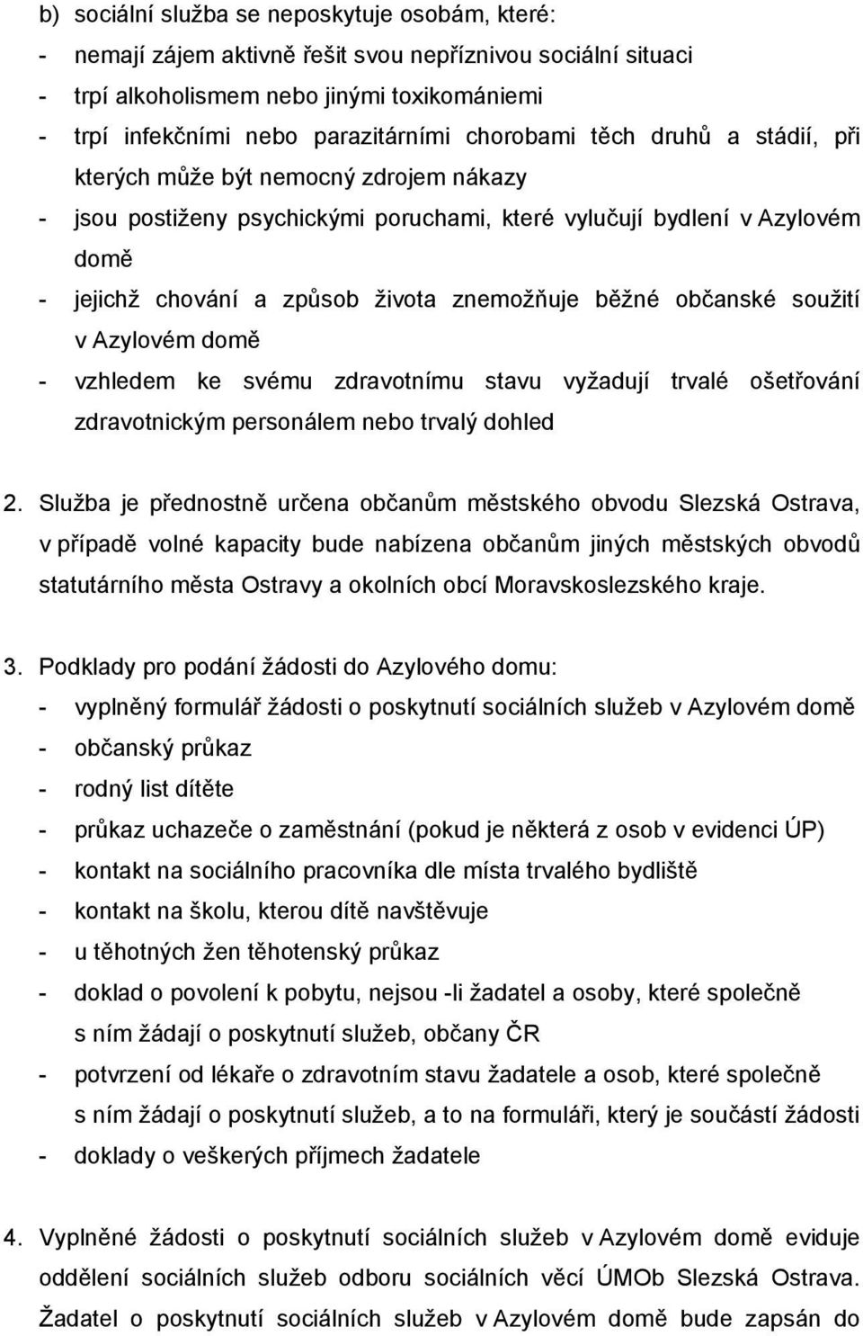 běžné občanské soužití v Azylovém domě - vzhledem ke svému zdravotnímu stavu vyžadují trvalé ošetřování zdravotnickým personálem nebo trvalý dohled 2.