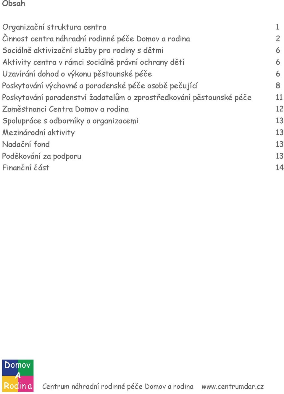 8 Poskytování poradenství žadatelům o zprostředkování pěstounské péče 11 Zaměstnanci Centra a rodina 12 Spolupráce s odborníky a organizacemi