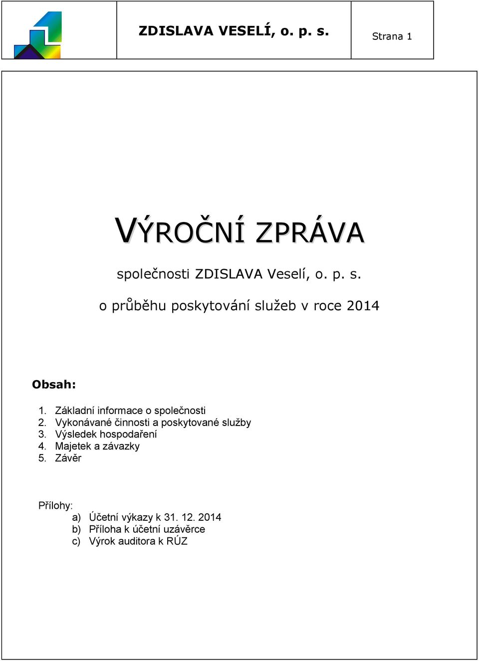 Výsledek hospodaření 4. Majetek a závazky 5. Závěr Přílohy: a) Účetní výkazy k 31. 12.