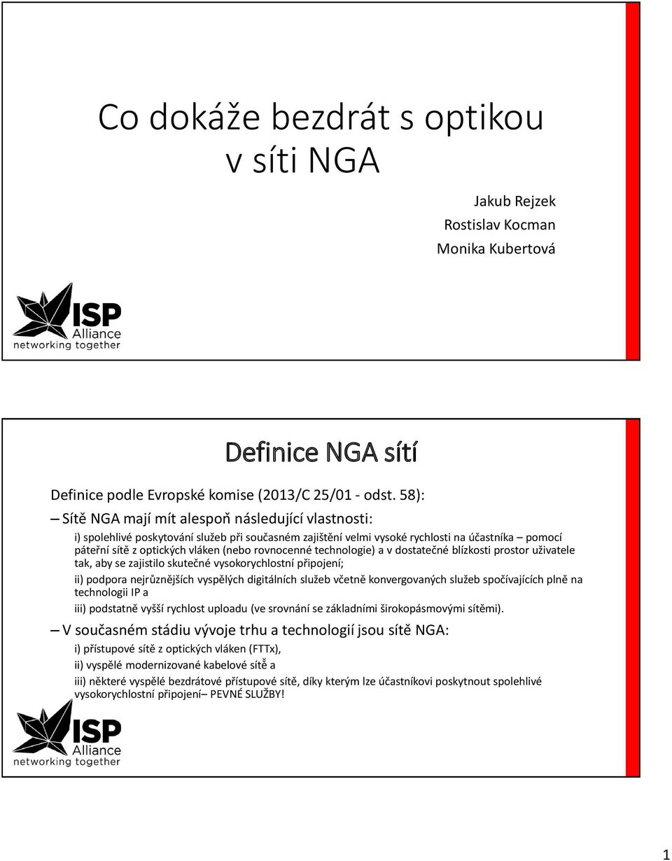 rovnocenné technologie) a v dostatec né blízkosti prostor uživatele tak, aby se zajistilo skutec né vysokorychlostní pr ipojení; ii) podpora nejru zne jších vyspe lých digitálních služeb vc etne