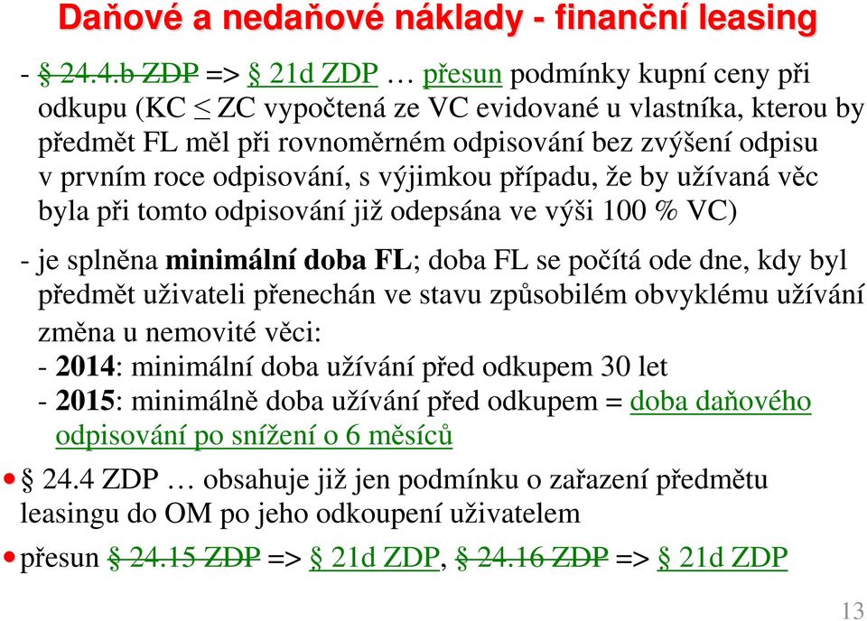 odpisování, s výjimkou případu, že by užívaná věc byla při tomto odpisování již odepsána ve výši 100 % VC) - je splněna minimální doba FL; doba FL se počítá ode dne, kdy byl předmět uživateli