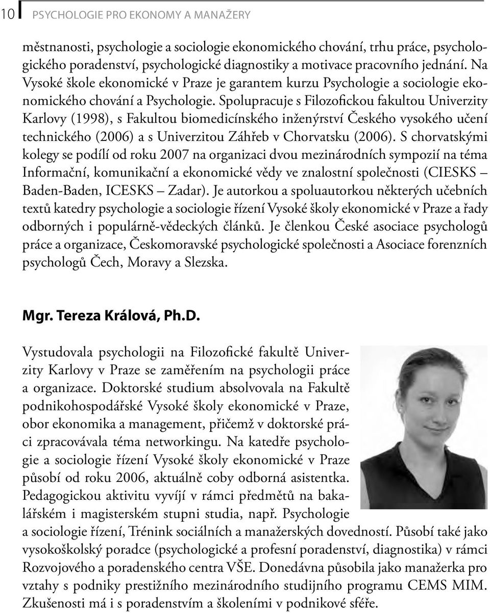 Spolupracuje s Filozofickou fakultou Univerzity Karlovy (1998), s Fakultou biomedicínského inženýrství Českého vysokého učení technického (2006) a s Univerzitou Záhřeb v Chorvatsku (2006).