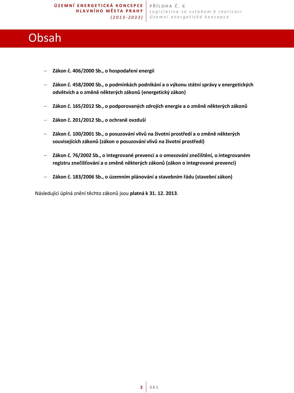 , o podporovaných zdrojích energie a o změně některých zákonů Zákon č. 201/2012 Sb., o ochraně ovzduší Zákon č. 100/2001 Sb.