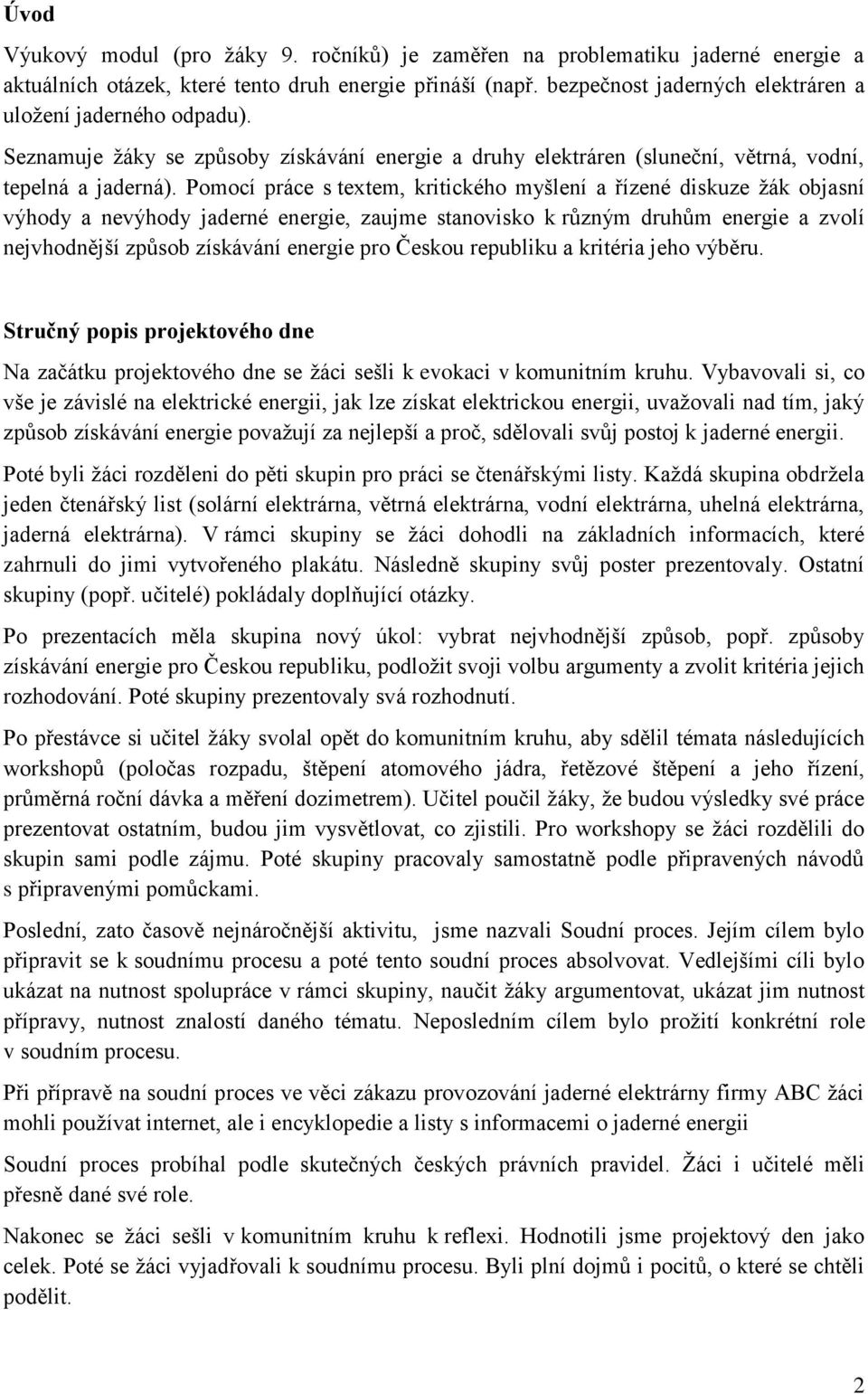 Pomocí práce s textem, kritického myšlení a řízené diskuze žák objasní výhody a nevýhody jaderné energie, zaujme stanovisko k různým druhům energie a zvolí nejvhodnější způsob získávání energie pro