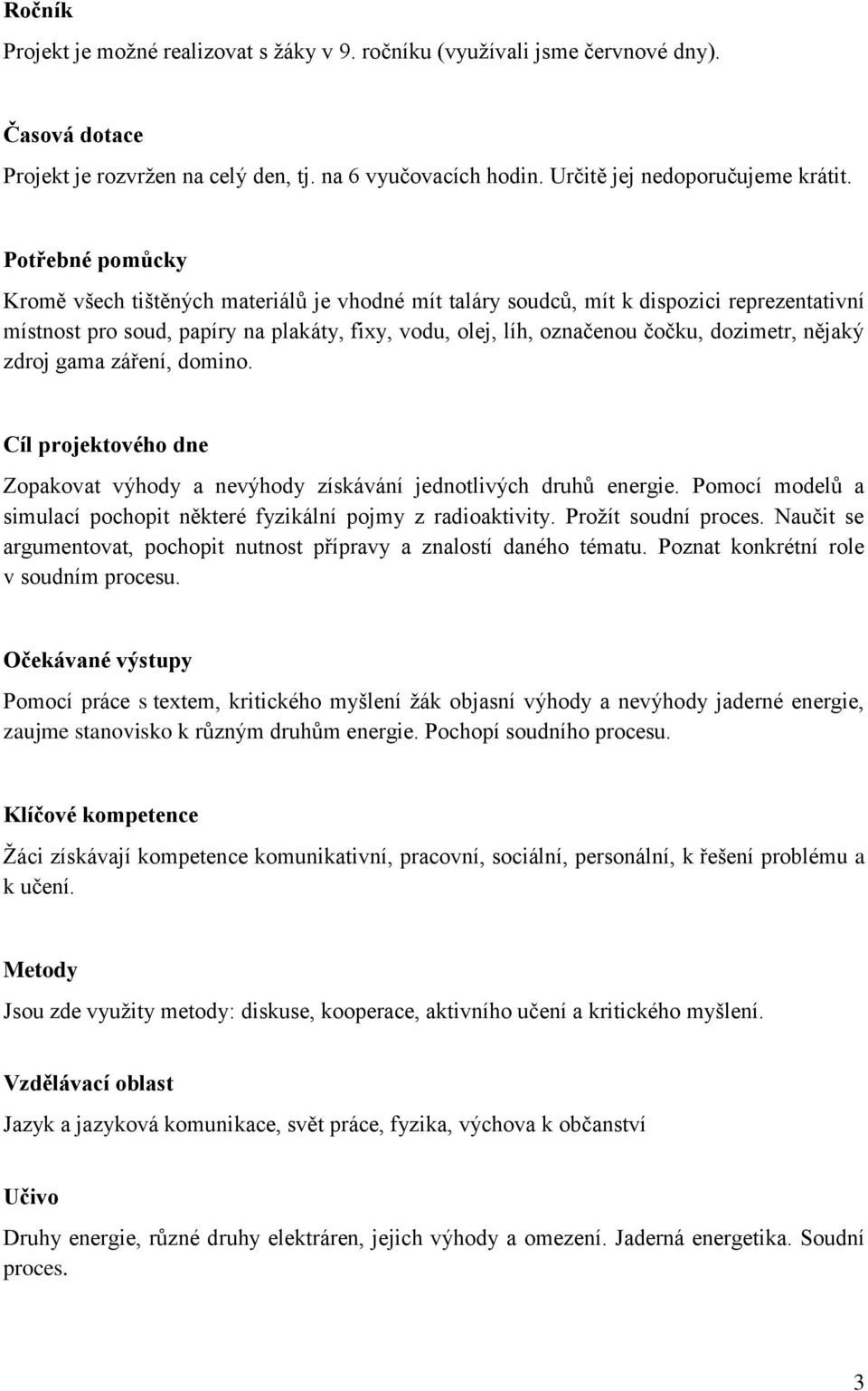 nějaký zdroj gama záření, domino. Cíl projektového dne Zopakovat výhody a nevýhody získávání jednotlivých druhů energie. Pomocí modelů a simulací pochopit některé fyzikální pojmy z radioaktivity.