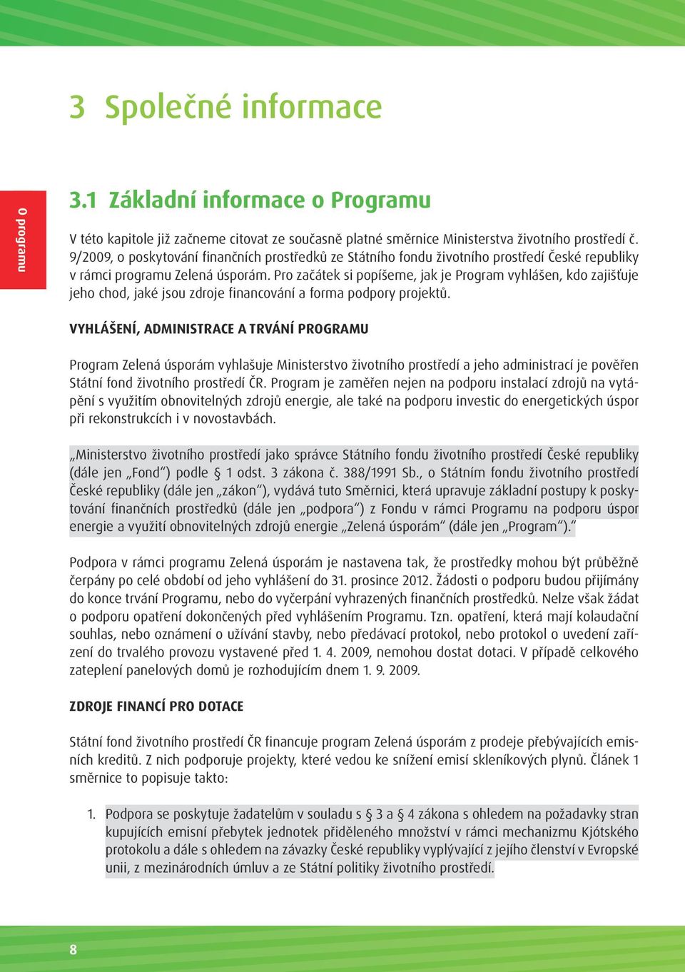 Pro začátek si popíšeme, jak je Program vyhlášen, kdo zajišťuje jeho chod, jaké jsou zdroje financování a forma podpory projektů.