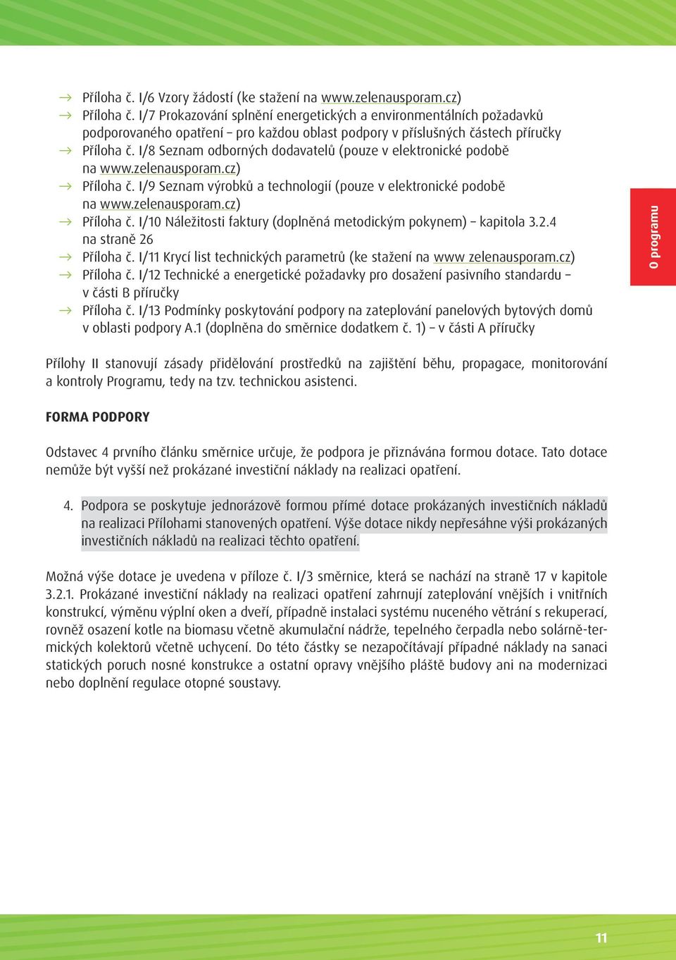 I/8 Seznam odborných dodavatelů (pouze v elektronické podobě na www.zelenausporam.cz) Příloha č. I/9 Seznam výrobků a technologií (pouze v elektronické podobě na www.zelenausporam.cz) Příloha č. I/10 Náležitosti faktury (doplněná metodickým pokynem) kapitola 3.