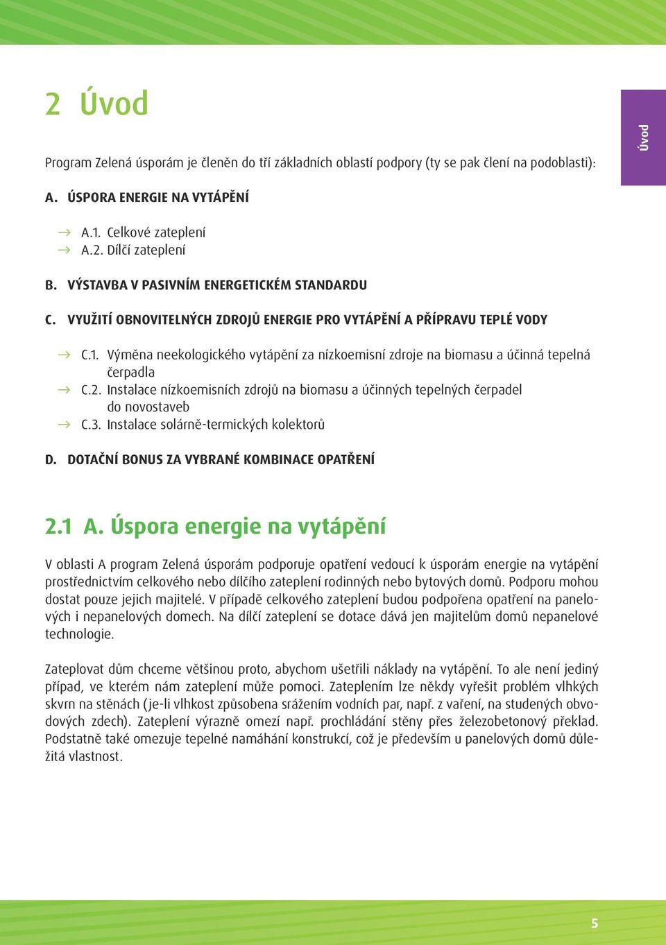 Výměna neekologického vytápění za nízkoemisní zdroje na biomasu a účinná tepelná čerpadla C.2. Instalace nízkoemisních zdrojů na biomasu a účinných tepelných čerpadel do novostaveb C.3.