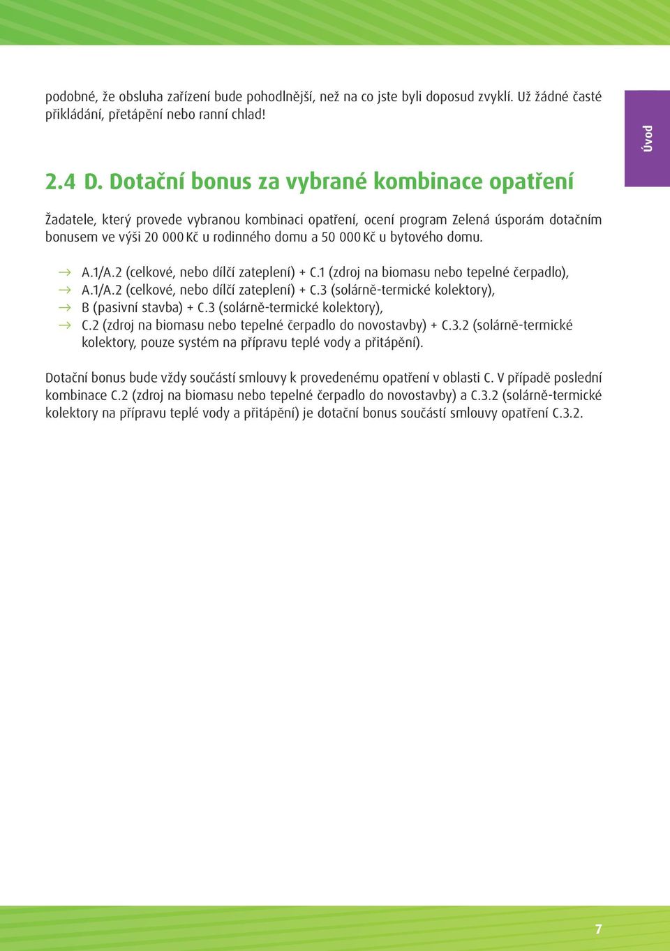 bytového domu. A.1/A.2 (celkové, nebo dílčí zateplení) + C.1 (zdroj na biomasu nebo tepelné čerpadlo), A.1/A.2 (celkové, nebo dílčí zateplení) + C.3 (solárně-termické kolektory), B (pasivní stavba) + C.