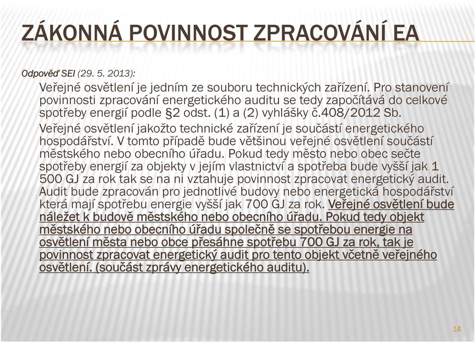 Veřejné osvětlení jakožto technické zařízení je součástí energetického hospodářství. V tomto případě bude většinou veřejné osvětlení součástí městského nebo obecního úřadu.