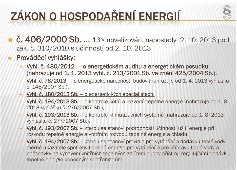 o energetických specialistech, Vyhl. č. 194/2013 Sb. o kontrole kotlů a rozvodů tepelné energie (nahrazuje od 1. 8. 2013 vyhlášku č. 276/2007 Sb.), Vyhl. č. 193/2013 Sb.