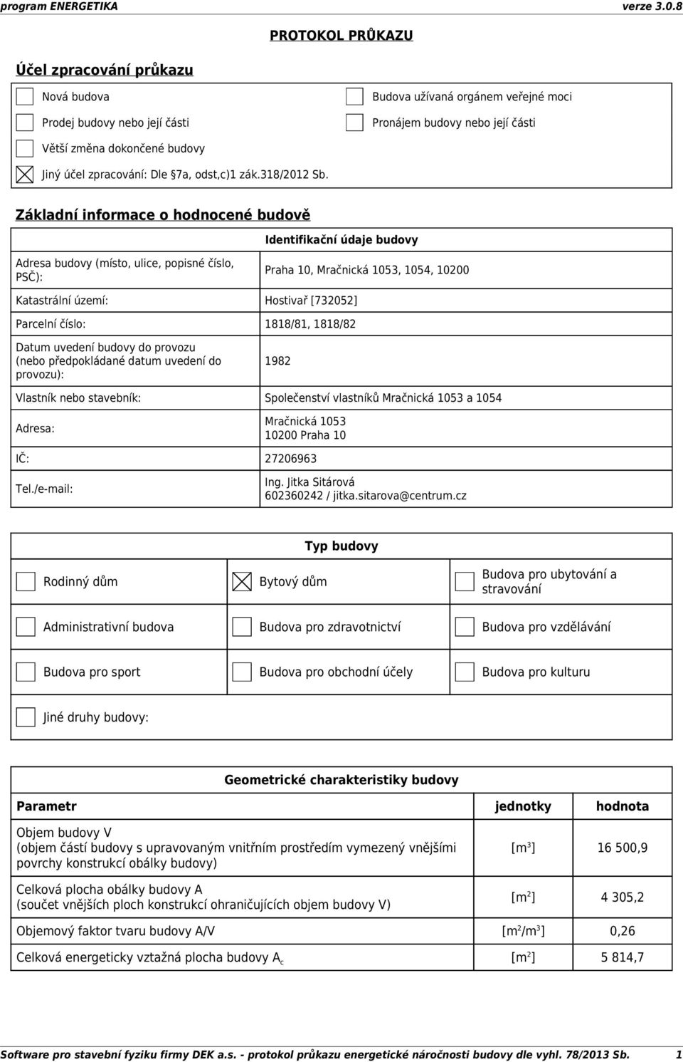 Základní informace o hodnocené budově Identifikační údaje budovy Adresa budovy (místo, ulice, popisné číslo, PSČ): Praha 10, Mračnická 1053, 1054, 10200 Katastrální území: Hostivař [732052] Parcelní