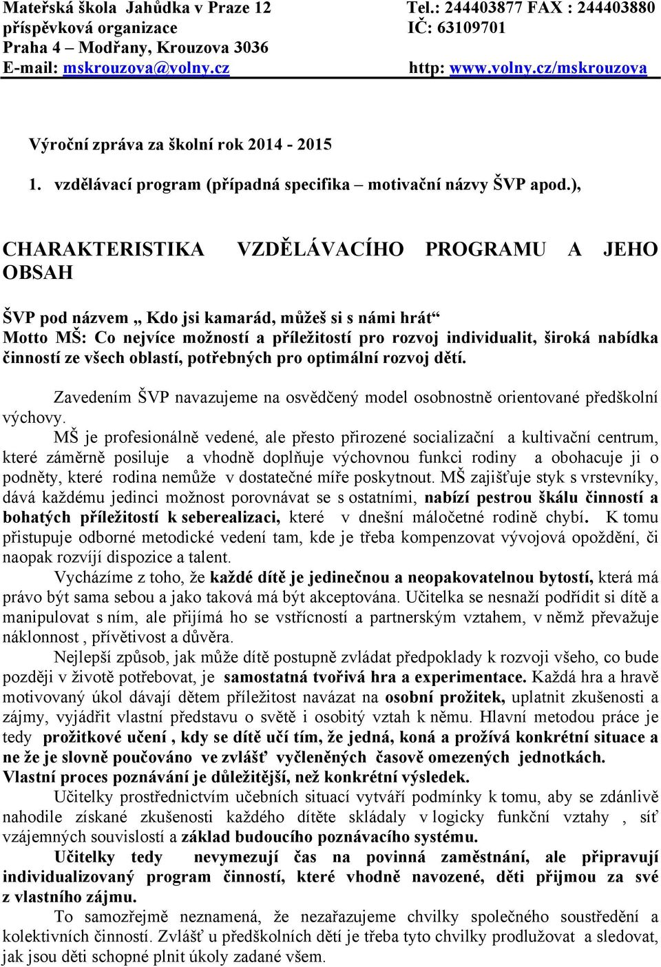 ), CHARAKTERISTIKA OBSAH VZDĚLÁVACÍHO PROGRAMU A JEHO ŠVP pod názvem Kdo jsi kamarád, můžeš si s námi hrát Motto MŠ: Co nejvíce možností a příležitostí pro rozvoj individualit, široká nabídka