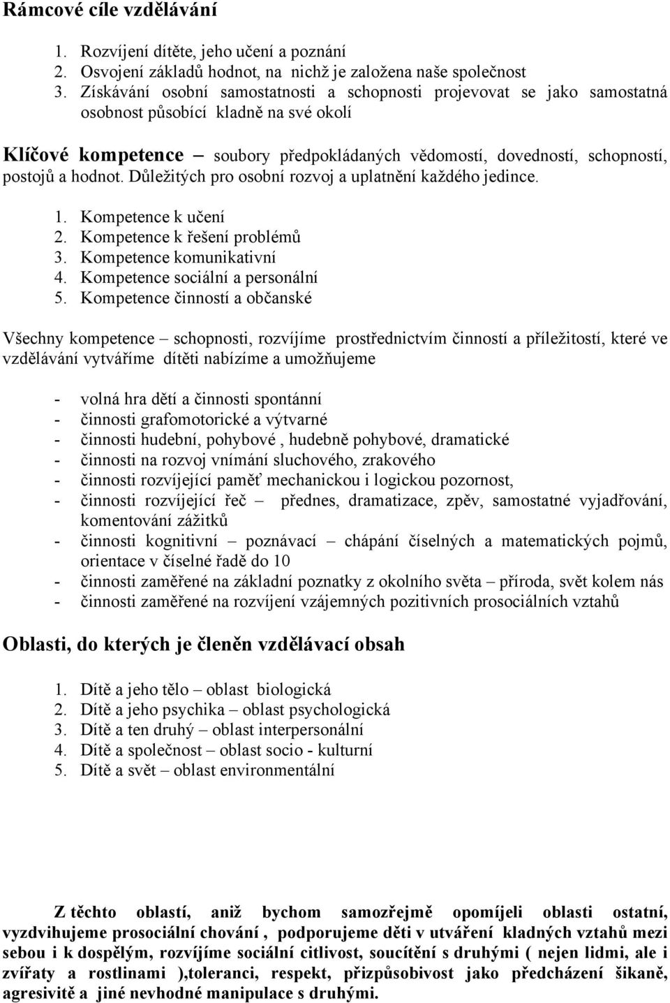 hodnot. Důležitých pro osobní rozvoj a uplatnění každého jedince. 1. Kompetence k učení 2. Kompetence k řešení problémů 3. Kompetence komunikativní 4. Kompetence sociální a personální 5.