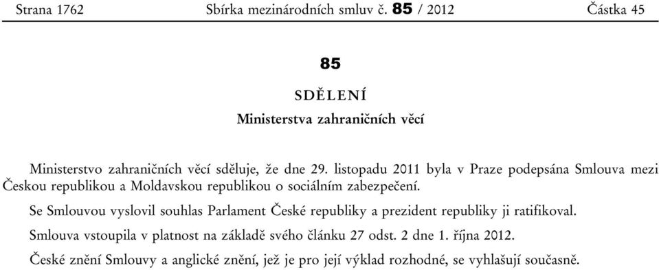 listopadu 2011 byla v Praze podepsána Smlouva mezi Českou republikou a Moldavskou republikou o sociálním zabezpečení.