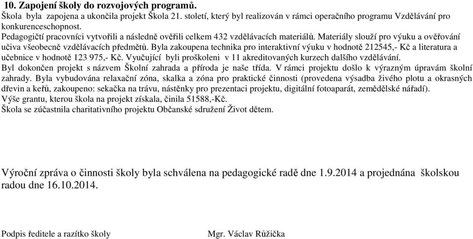 Byla zakoupena technika pro interaktivní výuku v hodnotě 212545,- Kč a literatura a učebnice v hodnotě 123 975,- Kč. Vyučující byli proškoleni v 11 akreditovaných kurzech dalšího vzdělávání.