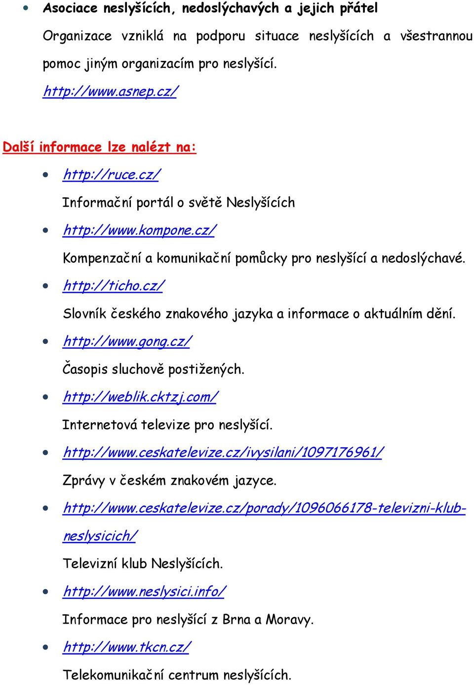 cz/ Slovník českého znakového jazyka a informace o aktuálním dění. http://www.gong.cz/ Časopis sluchově postižených. http://weblik.cktzj.com/ Internetová televize pro neslyšící. http://www.ceskatelevize.