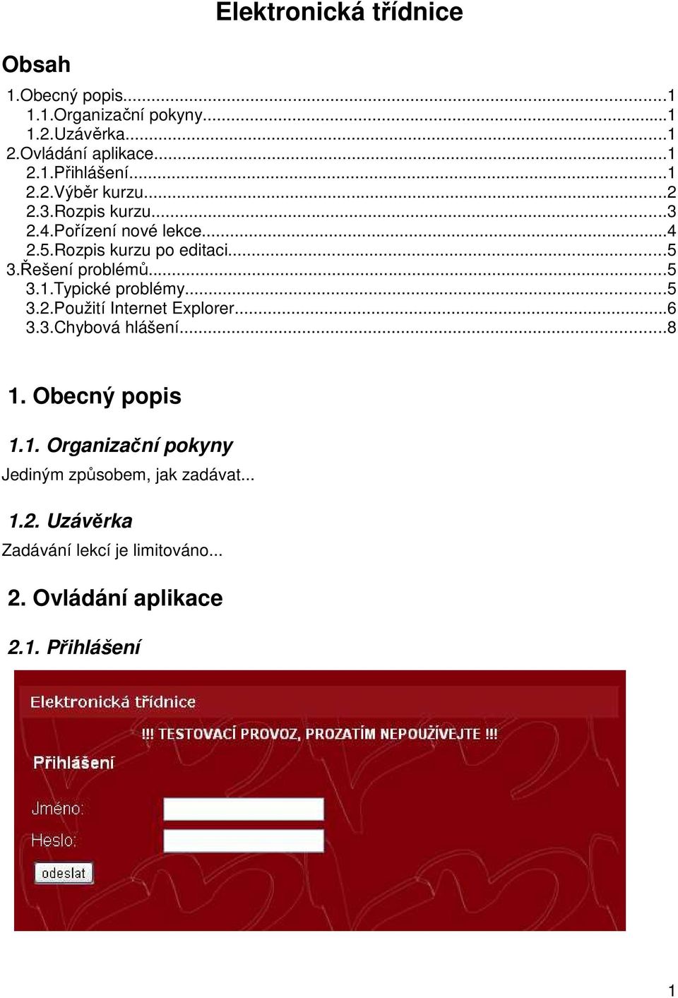 ..5 3.1.Typické problémy...5 3.2.Použití Internet Explorer...6 3.3.Chybová hlášení...8 1. Obecný popis 1.1. Organizační pokyny Jediným způsobem, jak zadávat.