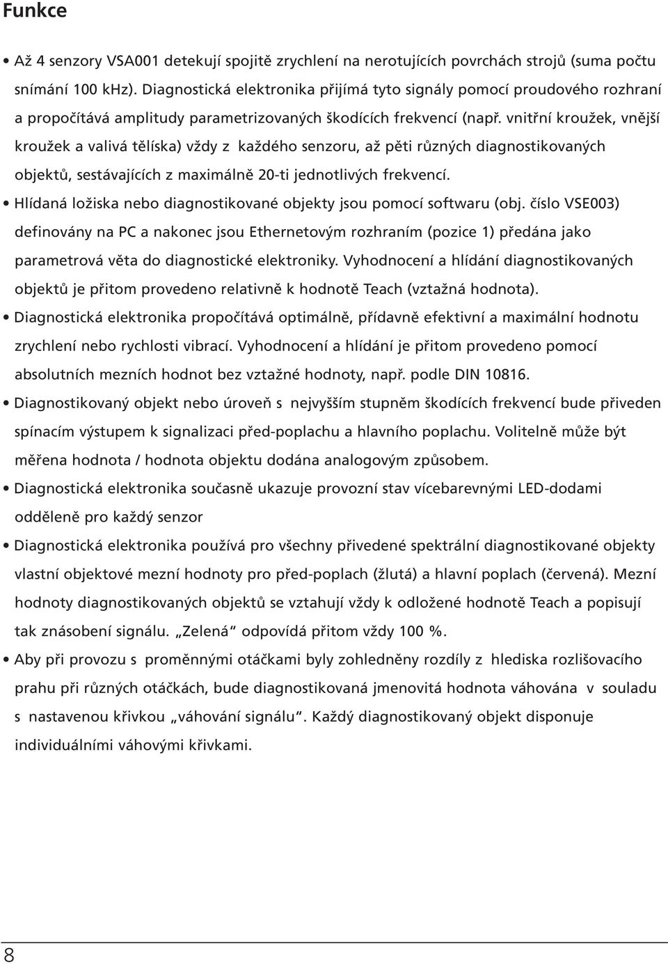 vnitřní kroužek, vnější kroužek a valivá tělíska) vždy z každého senzoru, až pěti různých diagnostikovaných objektů, sestávajících z maximálně 20-ti jednotlivých frekvencí.