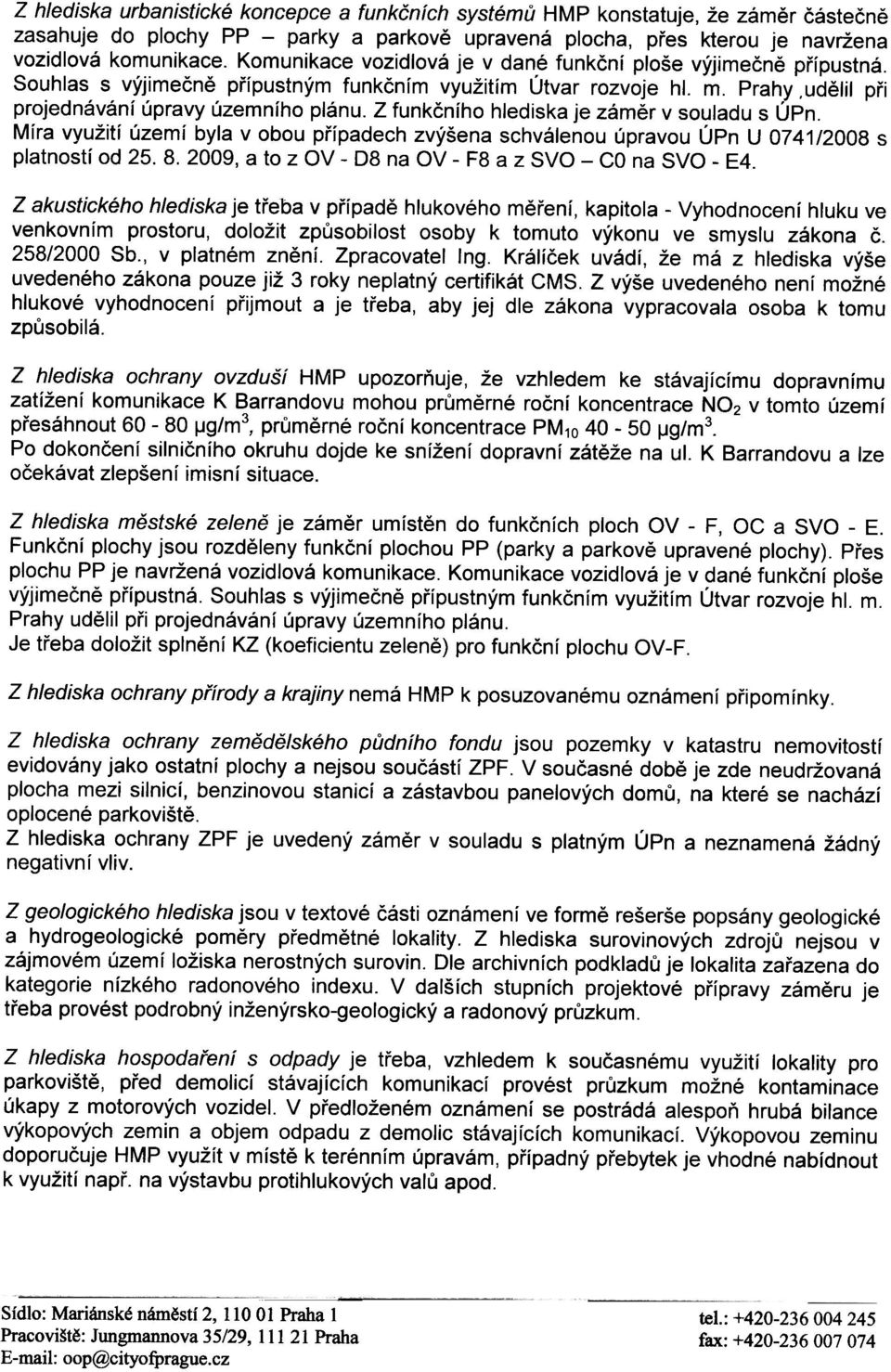 Z funkèního hlediska je zámìr v souladu s ÚPn. Míra využití území byla v obou pøípadech zvýšena schválenou úpravou ÚPn U 0741/2008 s platností od 25. 8.