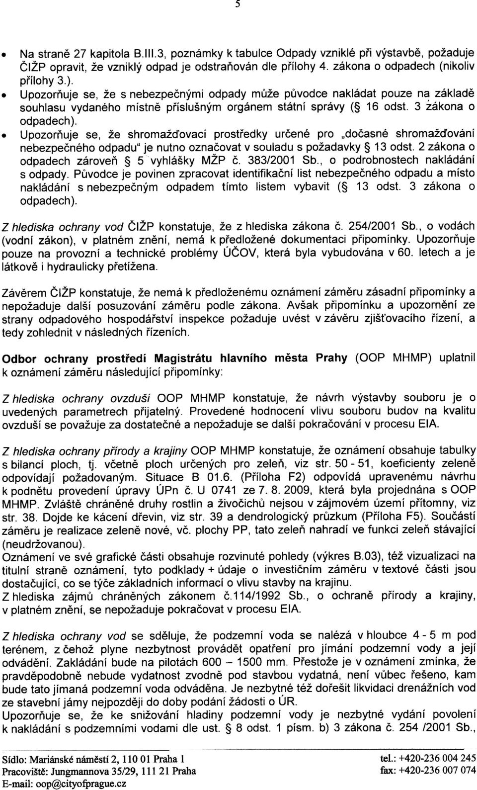 Upozoròuje se, že shromažïovací prostøedky urèené pro "doèasné shromažïování nebezpeèného odpadu" je nutno oznaèovat v souladu s požadavky 13 odst. 2 zákona o odpadech zároveò 5 vyhlášky MŽP è.