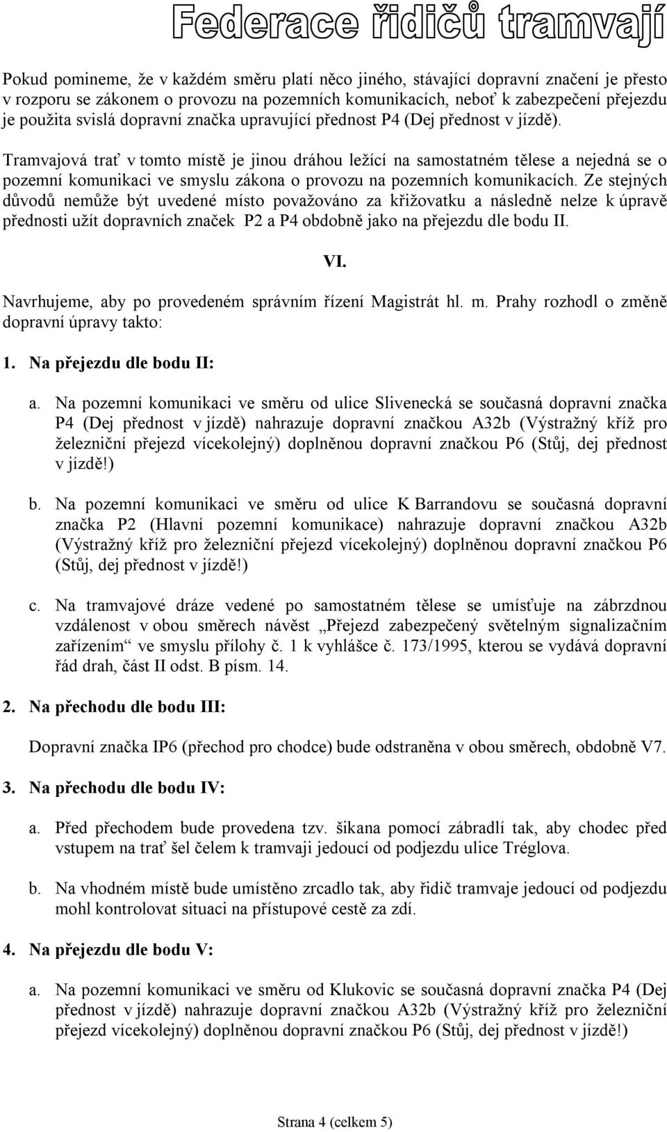 Tramvajová trať v tomto místě je jinou dráhou ležící na samostatném tělese a nejedná se o pozemní komunikaci ve smyslu zákona o provozu na pozemních komunikacích.