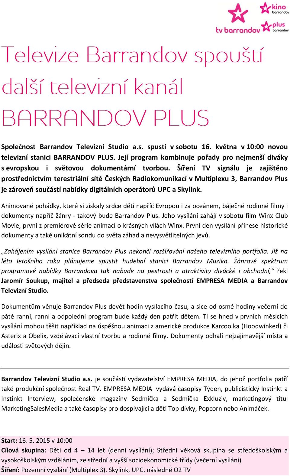 Šíření TV signálu je zajištěno prostřednictvím terestriální sítě Českých Radiokomunikací v Multiplexu 3, Barrandov Plus je zároveň součástí nabídky digitálních operátorů UPC a Skylink.