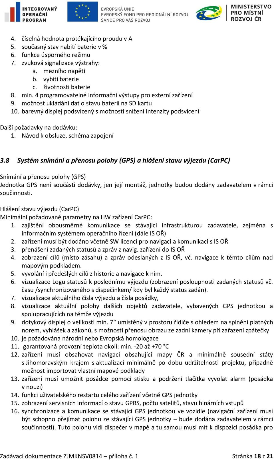 barevný displej podsvícený s možností snížení intenzity podsvícení Další požadavky na dodávku: 1. Návod k obsluze, schéma zapojení 3.