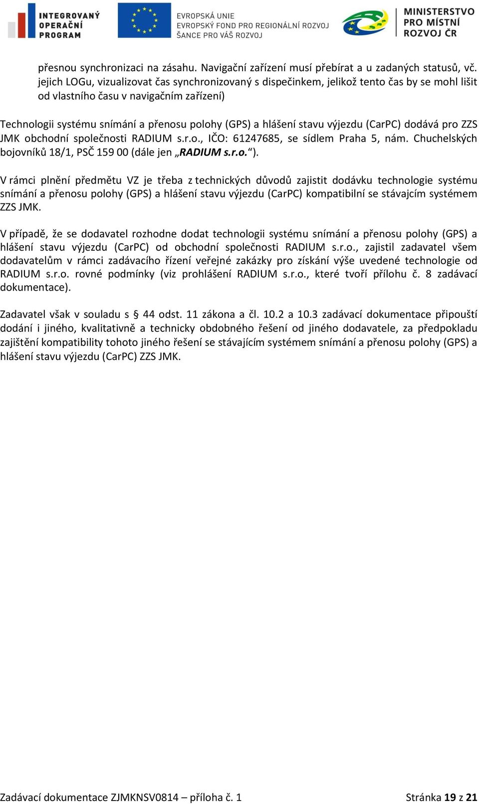 stavu výjezdu (CarPC) dodává pro ZZS JMK obchodní společnosti RADIUM s.r.o., IČO: 61247685, se sídlem Praha 5, nám. Chuchelských bojovníků 18/1, PSČ 159 00 (dále jen RADIUM s.r.o. ).