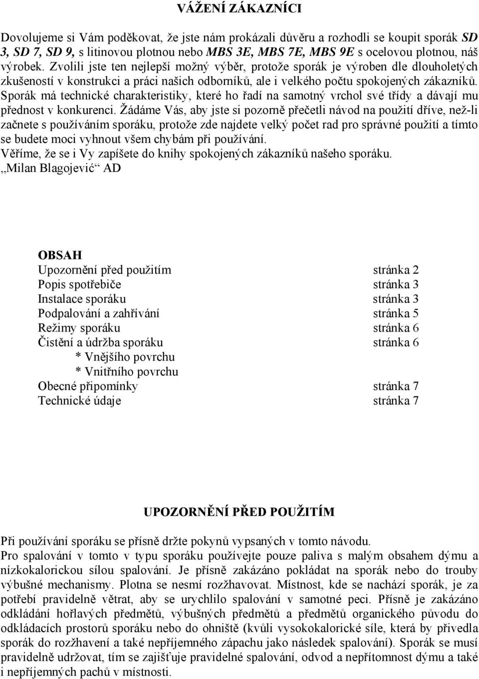 Sporák má technické charakteristiky, které ho řadí na samotný vrchol své třídy a dávají mu přednost v konkurenci.