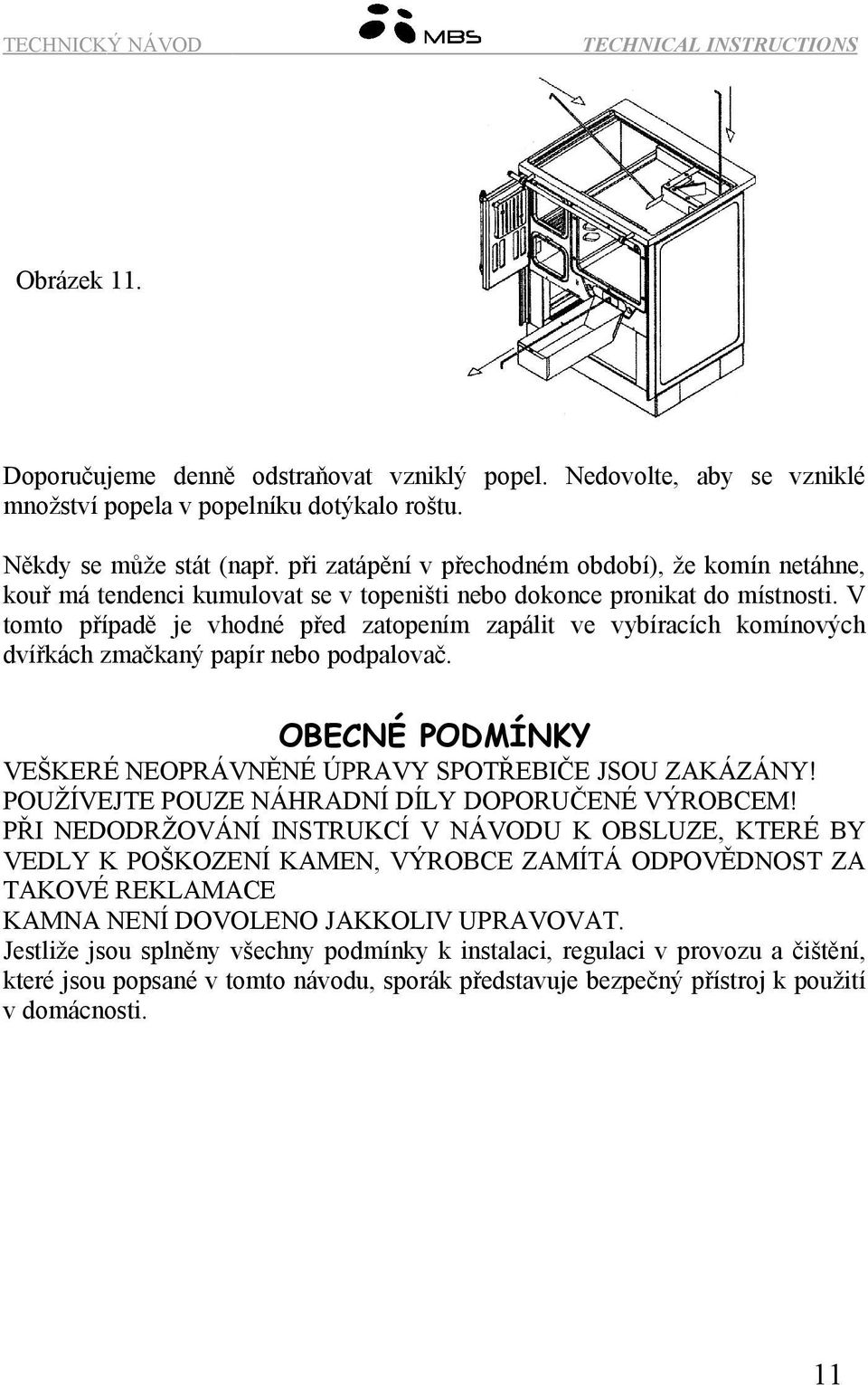 V tomto případě je vhodné před zatopením zapálit ve vybíracích komínových dvířkách zmačkaný papír nebo podpalovač. OBECNÉ PODMÍNKY VEŠKERÉ NEOPRÁVNĚNÉ ÚPRAVY SPOTŘEBIČE JSOU ZAKÁZÁNY!