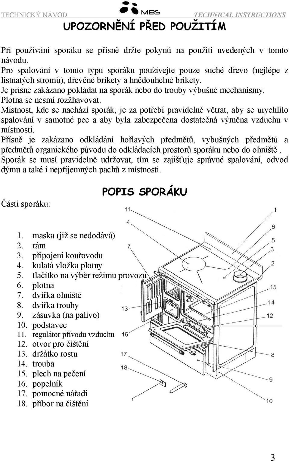 Je přísně zakázano pokládat na sporák nebo do trouby výbušné mechanismy. Plotna se nesmí rozžhavovat.