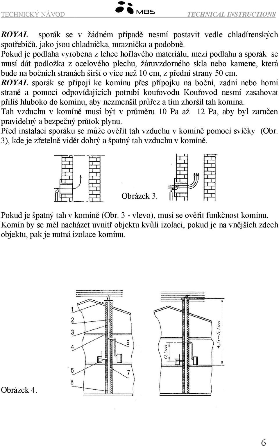 10 cm, z přední strany 50 cm.