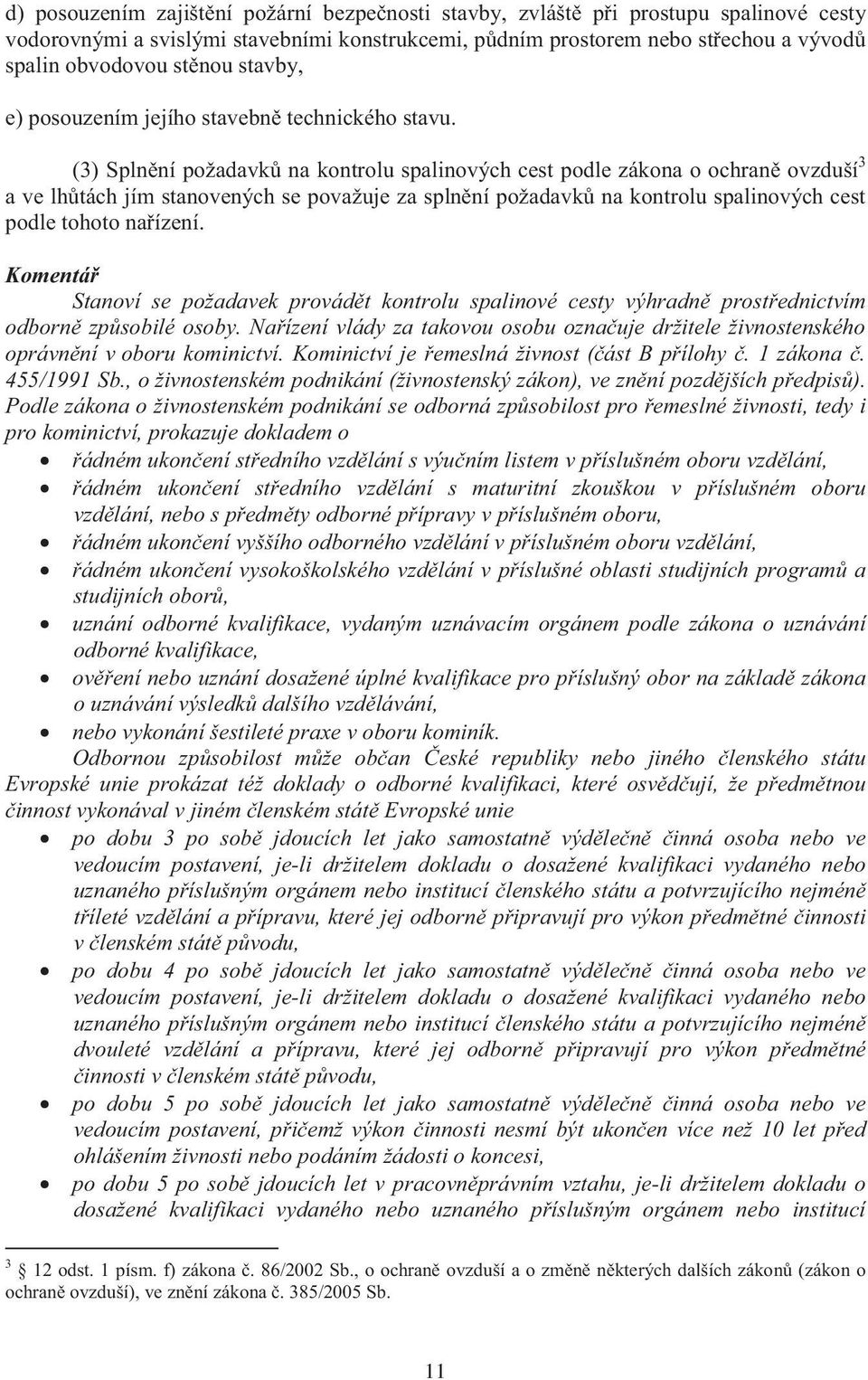 (3) Splnní požadavk na kontrolu spalinových cest podle zákona o ochran ovzduší 3 a ve lhtách jím stanovených se považuje za splnní požadavk na kontrolu spalinových cest podle tohoto naízení.