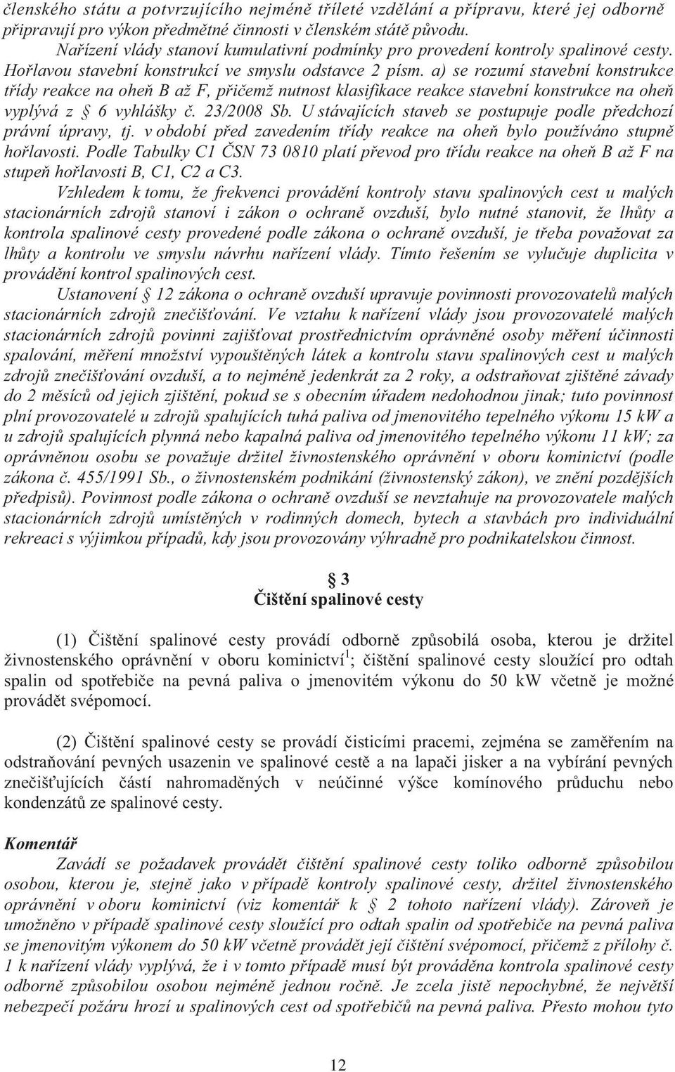 a) se rozumí stavební konstrukce tídy reakce na ohe B až F, piemž nutnost klasifikace reakce stavební konstrukce na ohe vyplývá z 6 vyhlášky. 23/2008 Sb.