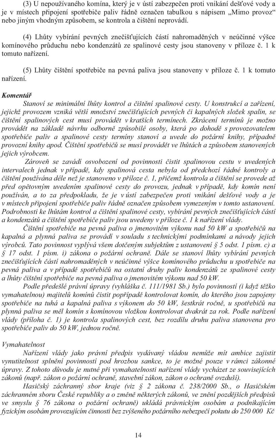 (5) Lhty ištní spotebie na pevná paliva jsou stanoveny v píloze. 1 k tomuto naízení. Komentá Stanoví se minimální lhty kontrol a ištní spalinové cesty.