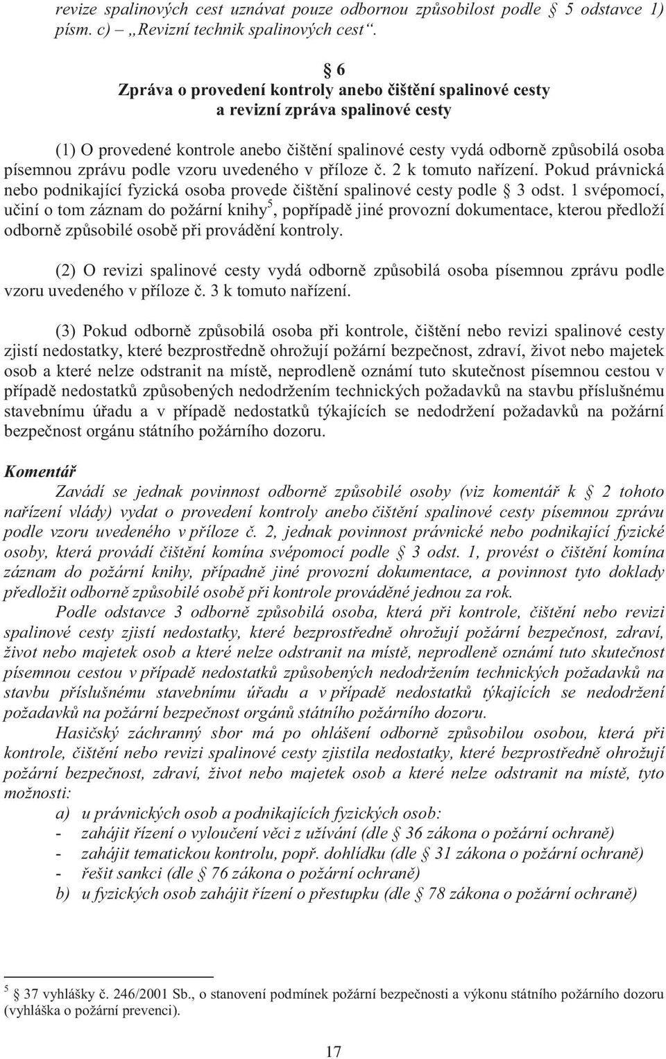 uvedeného v píloze. 2 k tomuto naízení. Pokud právnická nebo podnikající fyzická osoba provede ištní spalinové cesty podle 3 odst.