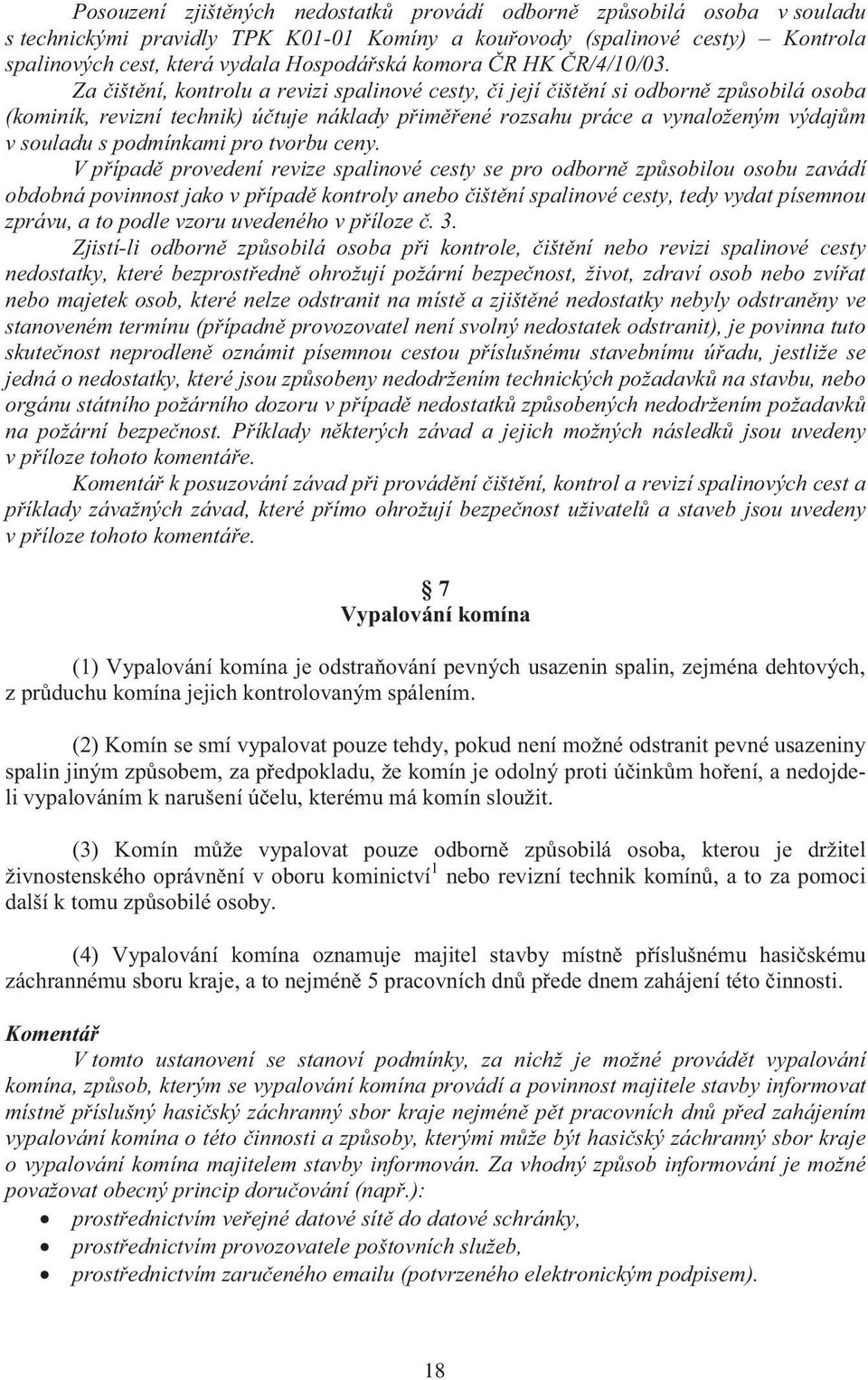 Za ištní, kontrolu a revizi spalinové cesty, i její ištní si odborn zpsobilá osoba (kominík, revizní technik) útuje náklady pimené rozsahu práce a vynaloženým výdajm v souladu s podmínkami pro tvorbu