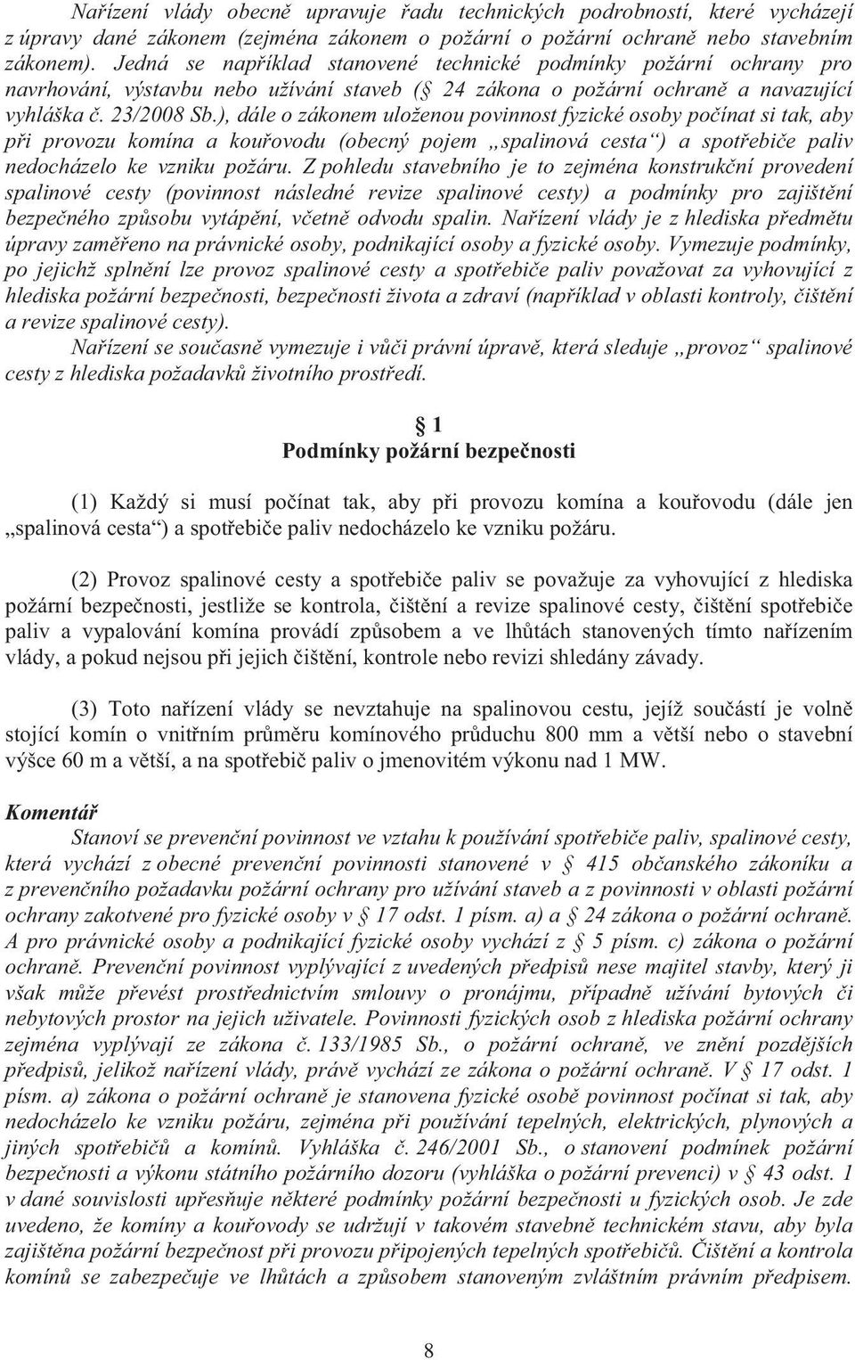 ), dále o zákonem uloženou povinnost fyzické osoby poínat si tak, aby pi provozu komína a kouovodu (obecný pojem spalinová cesta ) a spotebie paliv nedocházelo ke vzniku požáru.