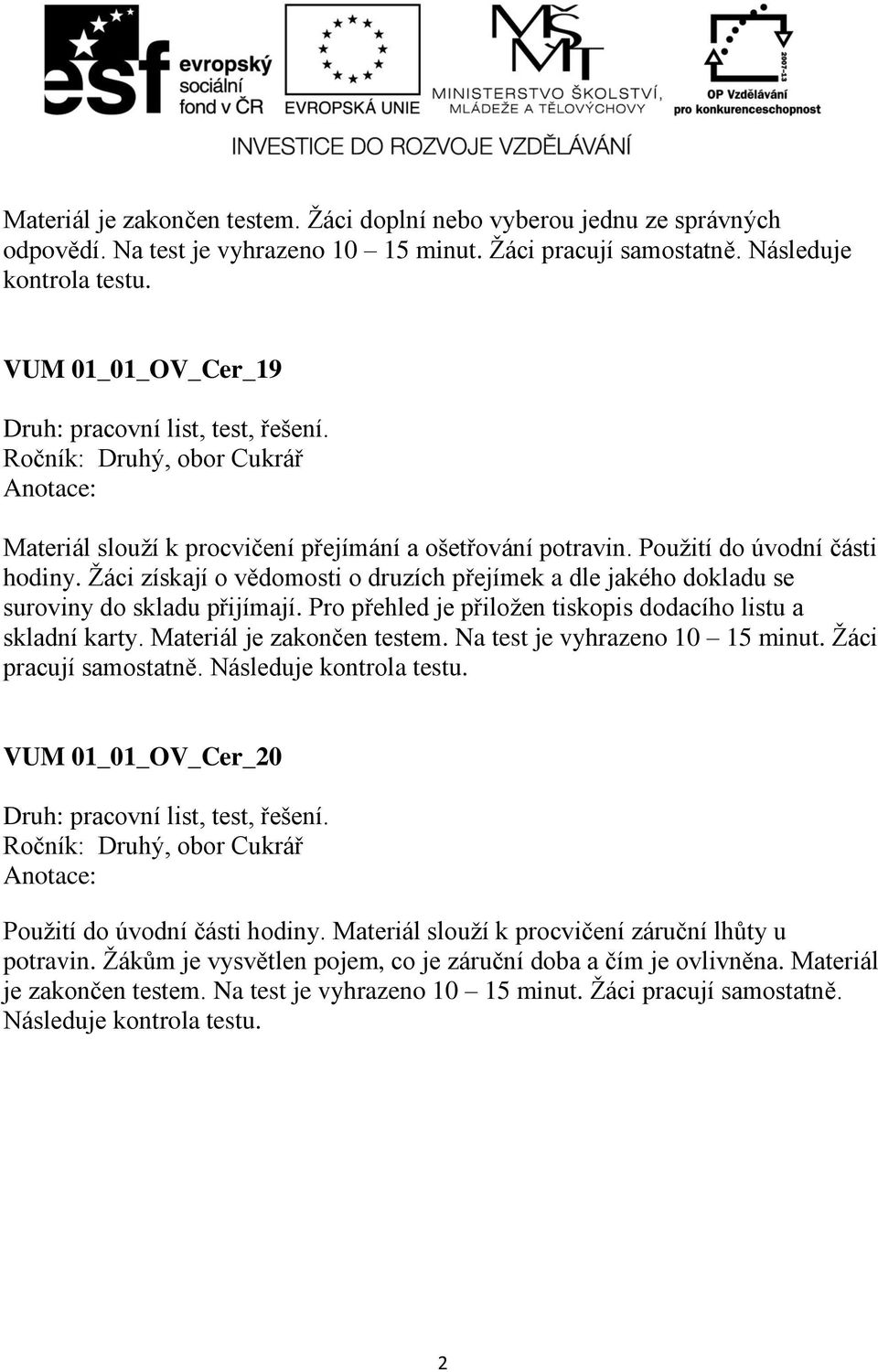 Žáci získají o vědomosti o druzích přejímek a dle jakého dokladu se suroviny do skladu přijímají. Pro přehled je přiložen tiskopis dodacího listu a skladní karty. Materiál je zakončen testem.