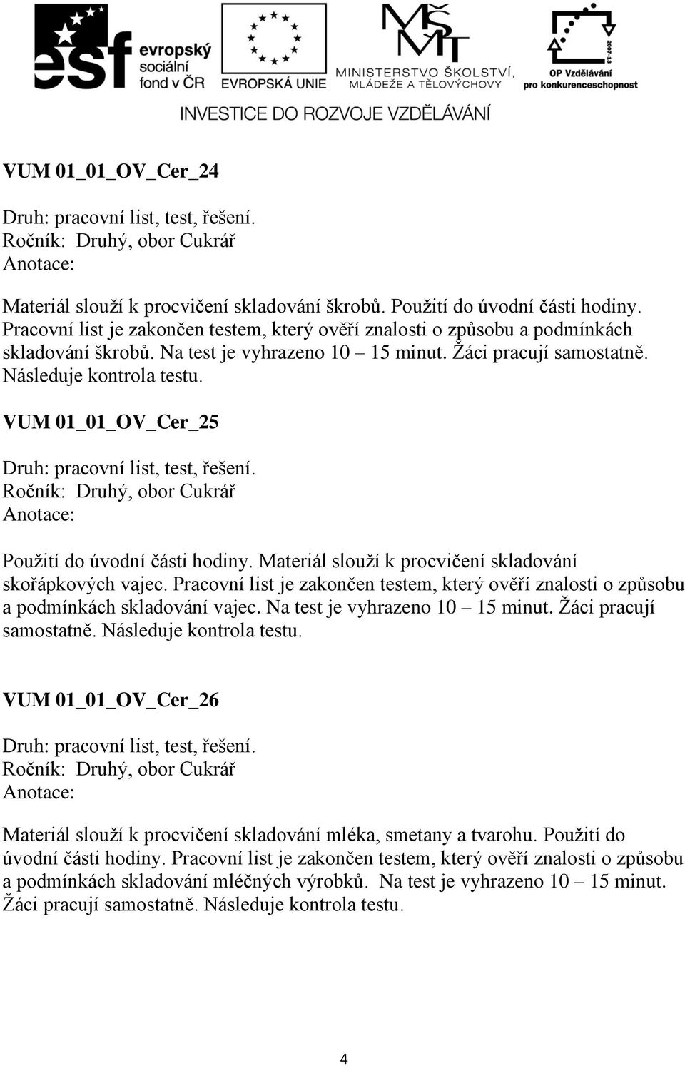 Pracovní list je zakončen testem, který ověří znalosti o způsobu a podmínkách skladování vajec. Na test je vyhrazeno 10 15 minut. Žáci pracují samostatně.