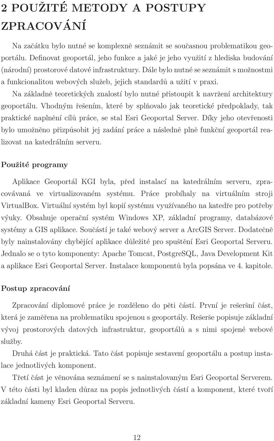 Dále bylo nutné se seznámit s možnostmi a funkcionalitou webových služeb, jejich standardů a užití v praxi. Na základně teoretických znalostí bylo nutné přistoupit k navržení architektury geoportálu.