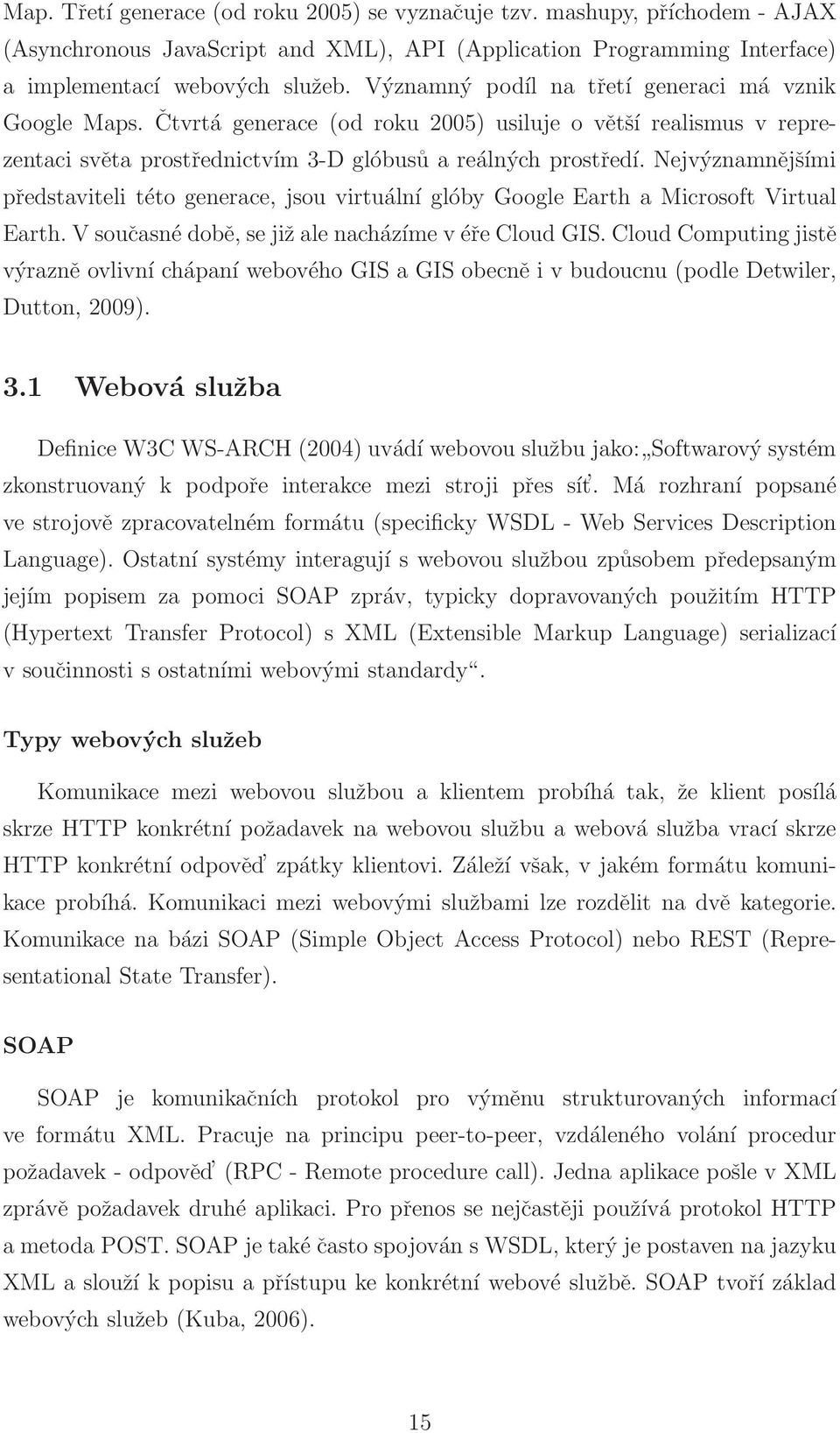 Nejvýznamnějšími představiteli této generace, jsou virtuální glóby Google Earth a Microsoft Virtual Earth.Vsoučasnédobě,sejižalenacházímevéřeCloudGIS.