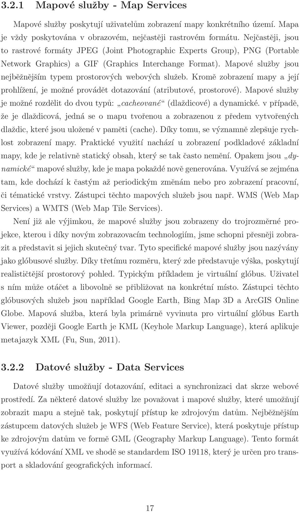 Mapové služby jsou nejběžnějším typem prostorových webových služeb. Kromě zobrazení mapy a její prohlížení, je možné provádět dotazování (atributové, prostorové).