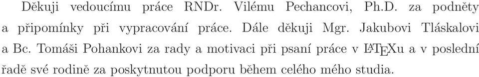 Tomáši Pohankovi za rady a motivaci při psaní práce v L A TEXu a v