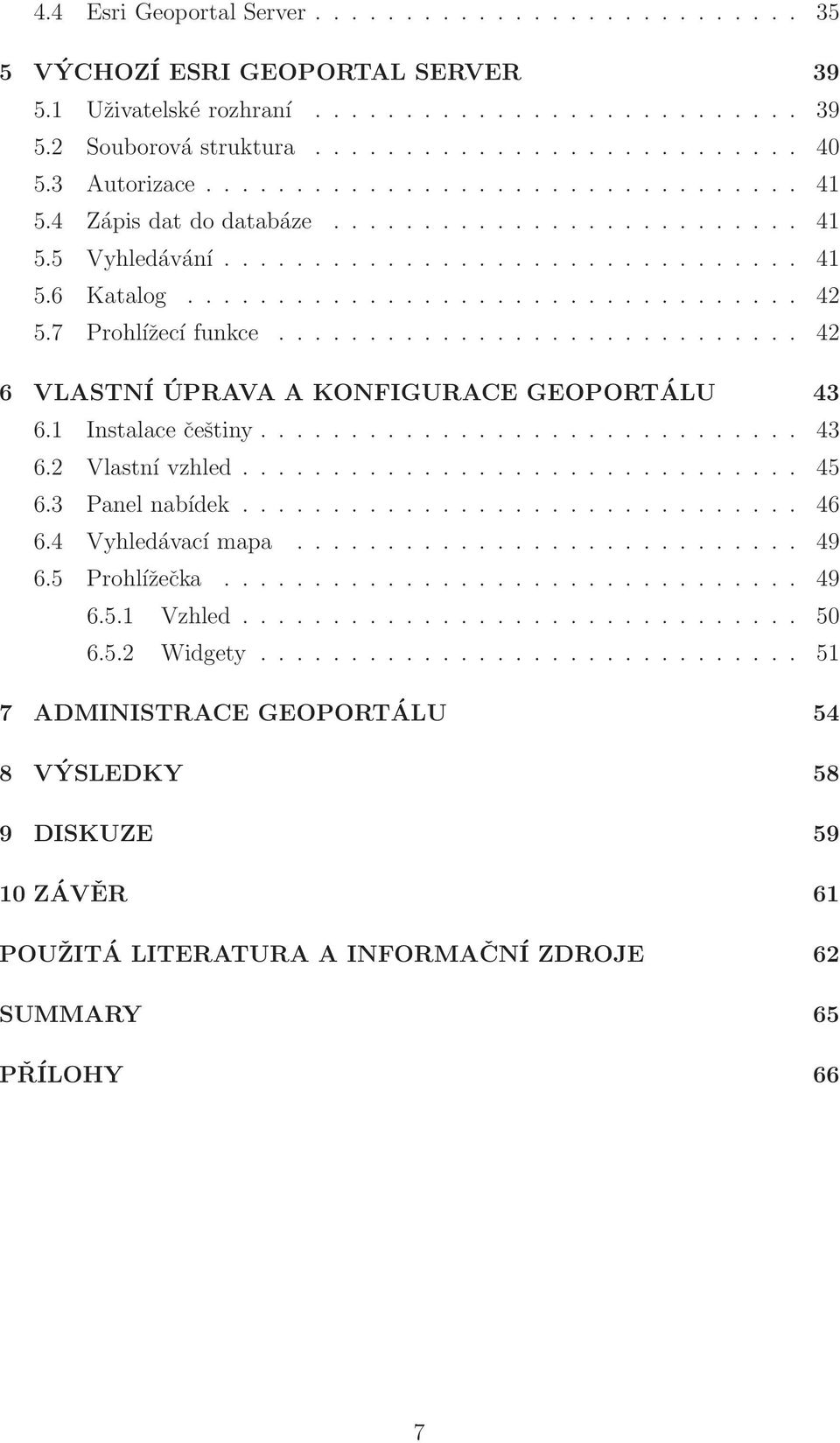 7 Prohlížecí funkce............................. 42 6 VLASTNÍ ÚPRAVA A KONFIGURACE GEOPORTÁLU 43 6.1 Instalace češtiny.............................. 43 6.2 Vlastní vzhled............................... 45 6.