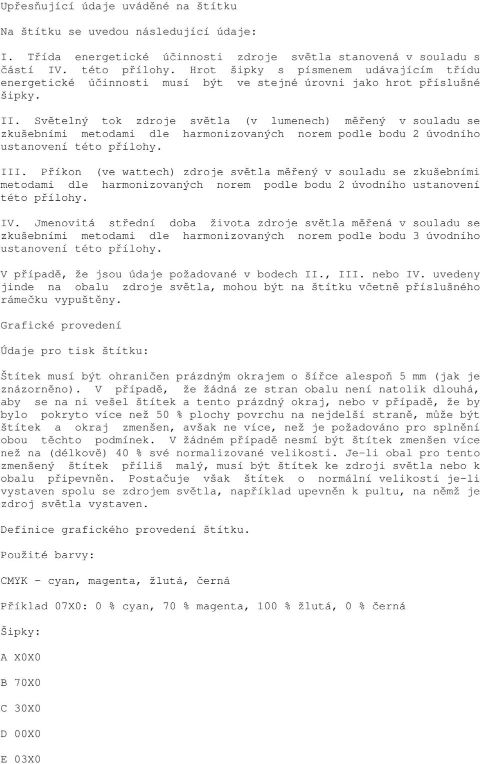 Světelný tok zdroje světla (v lumenech) měřený v souladu se zkušebními metodami dle harmonizovaných norem podle bodu 2 úvodního ustanovení této přílohy. III.