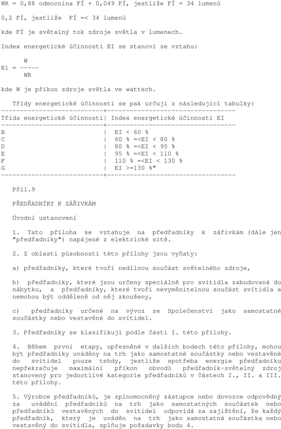 Třídy energetické účinnosti se pak určují z následující tabulky: -+ Třída energetické účinnosti Index energetické účinnosti EI -+ B EI < 60 % C 60 % =<EI < 80 % D 80 % =<EI < 95 % E 95 % =<EI < 110 %