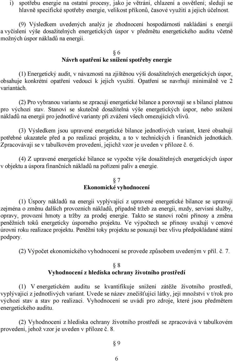 energii. 6 Návrh opatření ke snížení spotřeby energie (1) Energetický audit, v návaznosti na zjištěnou výši dosažitelných energetických úspor, obsahuje konkrétní opatření vedoucí k jejich využití.