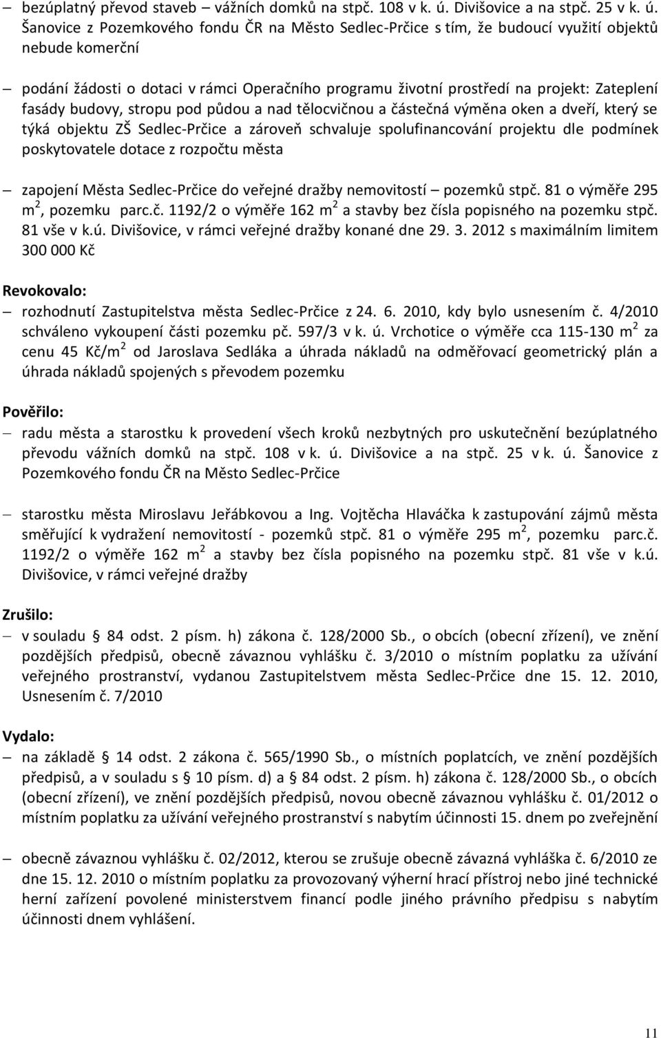 Šanovice z Pozemkového fondu ČR na Město Sedlec-Prčice s tím, že budoucí využití objektů nebude komerční podání žádosti o dotaci v rámci Operačního programu životní prostředí na projekt: Zateplení